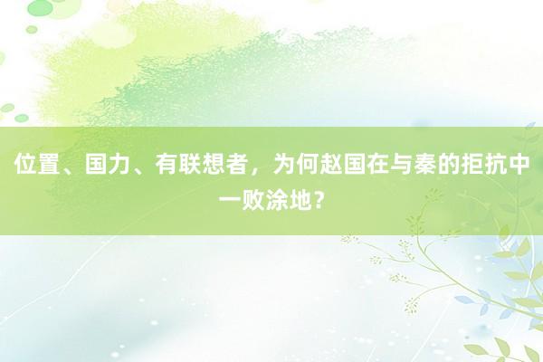 位置、国力、有联想者，为何赵国在与秦的拒抗中一败涂地？